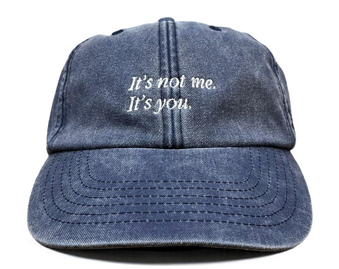 It's Not Me, It's You Embroidered Cap