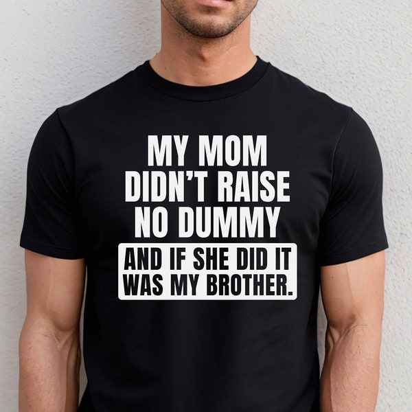 My Mom Didn't Raise No Dummy And If She Did It Was My Brother Shirt, Funny Family Shirt, Sarcastic Shirt, Funny Sibling Shirt, Gift For Bro