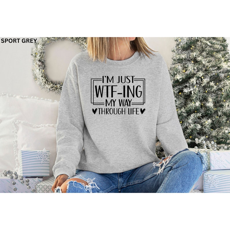 I'm Just Wtfing My Way Through Life Sweat, Funny Sarcastic Sweat