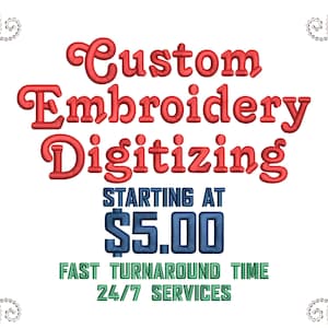 May include: Red text on a white background reads "Custom Embroidery Digitizing" with the words "Starting at $5.00" in blue text below.  The text "Fast Turnaround Time" and "24/7 Services" are in green text below the price.