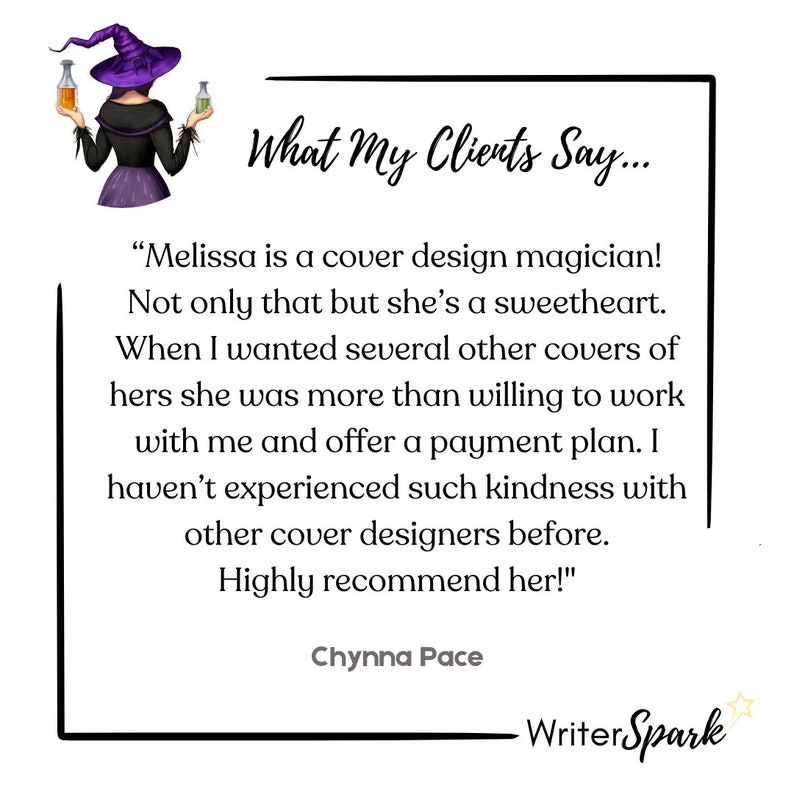May include: A testimonial from a client about a cover design service. The text reads "Melissa is a cover design magician! Not only that but she's a sweetheart. When I wanted several other covers of hers she was more than willing to work with me and offer a payment plan. I haven't experienced such kindness with other cover designers before. Highly recommend her!" The testimonial is attributed to Chynna Pace.