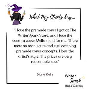 May include: A customer testimonial for WriterSpark Book Covers, featuring a witch illustration and a quote about the quality and affordability of their premade and custom book covers. The quote reads: "I love the premade cover I got at The WriterSpark Store, and I love the custom cover Melissa did for me. There were so many cute and eye-catching premade cover concepts. I love the artist's style! The prices are very reasonable, too." - Diane Kelly