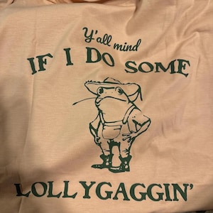 Y&#39;all Mind If I Do Some Lollygaggin&#39; Shirt | Funny Sarcastic Shirt | Vintage Retro Graphic Lollygagging Shirt | Trendy Funny Gift