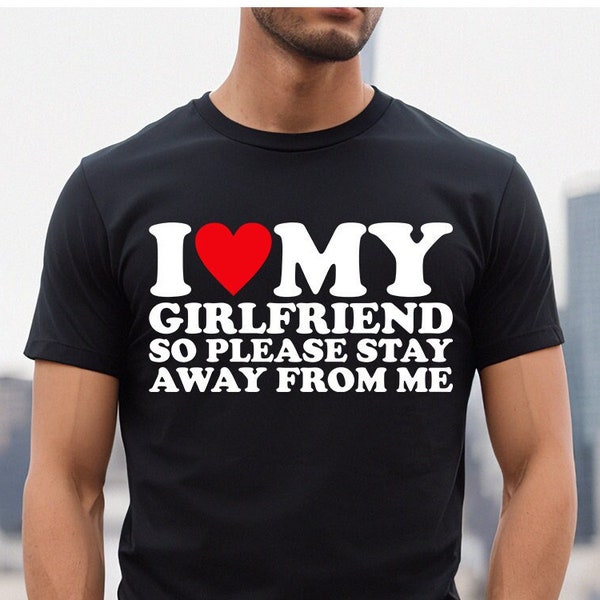 I Love My Hot Girlfriend So Please Stay Away From Me - T-Shirt