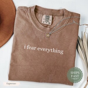 Comfort Colors I Fear Everything Shirt, Funny Anxiety Shirt, Humor Tee, Sarcastic Quote Shirt, Trendy Adult Shirt, Quirky Gift Idea