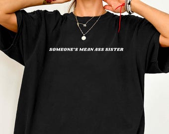 Comfort Colors® someone Mean Ass Sister Shirt Minimalistic Tee Funny Sarcastic Quote Bold Graphic T-Shirt Unisex Casual Top Gift for Sisters