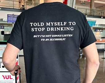 Told Myself to Stop Drinking But I’m Not Gonna Listen Shirt – Funny Alcohol Meme T-Shirt, Sarcastic Humor Tee, Unisex Party Shirt Gift
