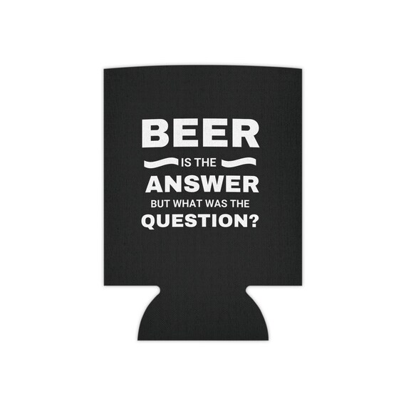 Funny Beer Koozie “Beer is the Answer But What Was Your Question” Party Gag Gift, Birthday Gift, Stocking Stuffer, Cold Drink Sleeve