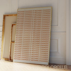 May include: A white canvas with gold trim featuring the text "NOTHING CHANGES IF NOTHING CHANGES." repeated 28 times in orange.