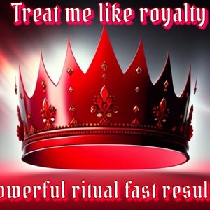 Treat me like royalty (powerful ritual and fast results)