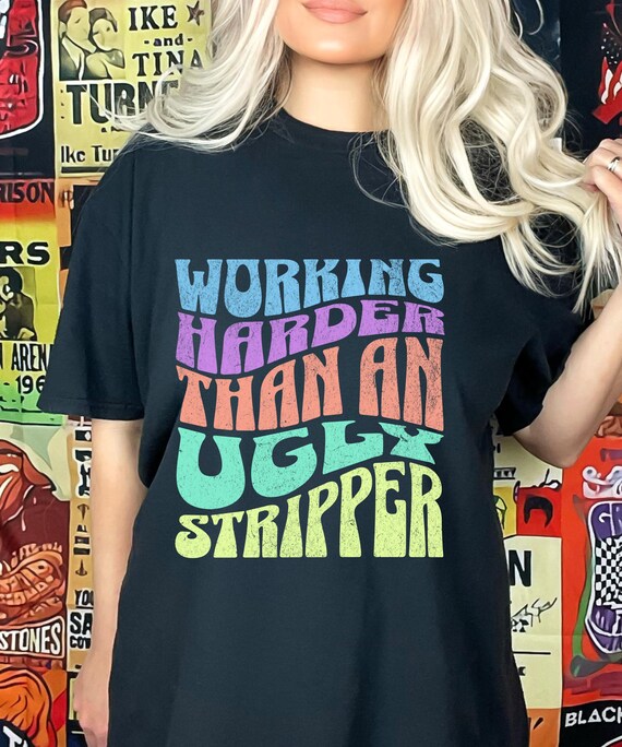 Retro Vintage I Work Harder Than An Ugly Stripper T-Shirt Retro Vintage I Work Harder Than An Ugly Stripper T-Shirt