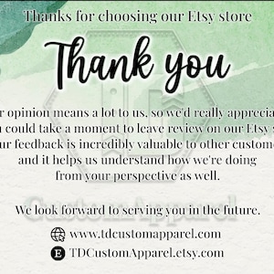 May include: A thank you message with a green watercolor background. The text reads "Thanks for choosing our Etsy store. Thank you. Your opinion means a lot to us, so we'd really appreciate it if you could take a moment to leave review on our Etsy store. Your feedback is incredibly valuable to other customers and it helps us understand how we're doing from your perspective as well. We look forward to serving you in the future. www.tdcustomapparel.com TDCustomApparel.etsy.com"