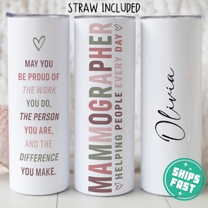 May include: White insulated tumbler with text: "MAY YOU BE PROUD OF THE WORK YOU DO, THE PERSON YOU ARE, AND THE DIFFERENCE YOU MAKE." Another tumbler says "MAMMOGRAPHER HELPING PEOPLE EVERY DAY." The third tumbler has the name "Olivia."