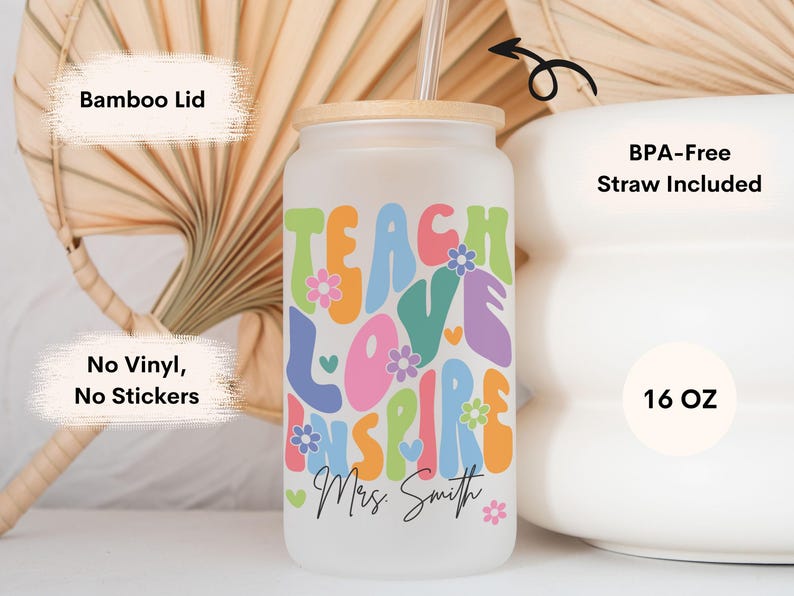May include: A white 16 ounce reusable tumbler with a bamboo lid and a straw. The tumbler has a colorful graphic that says "Teach Love Inspire" with the name "Mrs. Smith" underneath.