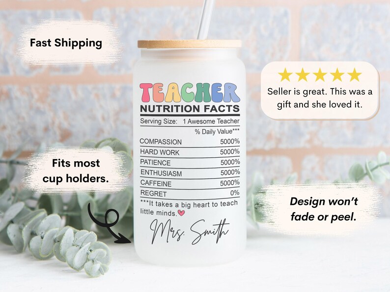 May include: A clear glass tumbler with a bamboo lid and a straw. The tumbler has a colorful graphic that says "Teacher Nutrition Facts" with a list of qualities and percentages. The text at the bottom says "It takes a big heart to teach little minds." and "Mrs. Smith".