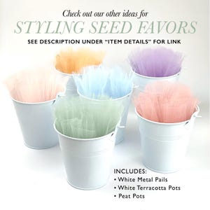 May include: Six white metal pails filled with colorful tulle in shades of peach, pink, blue, green, and purple. Text reads "Check out our other ideas for STYLING SEED FAVORS" and "SEE DESCRIPTION UNDER 'ITEM DETAILS' FOR LINK". Includes white metal pails, white terracotta pots, and peat pots.