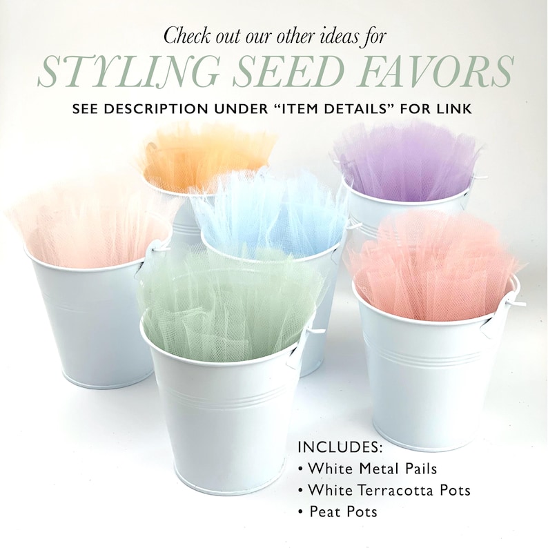 May include: Six white metal pails filled with colorful tulle in shades of peach, pink, blue, green, and purple. Text reads "Check out our other ideas for STYLING SEED FAVORS" and "SEE DESCRIPTION UNDER 'ITEM DETAILS' FOR LINK". Includes white metal pails, white terracotta pots, and peat pots.