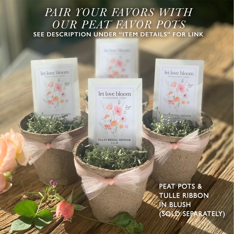 May include: Four peat favor pots filled with greenery and seed packets. Each pot is wrapped with a blush tulle ribbon. The seed packets read "let love bloom" and "ELLA'S BRIDAL SHOWER 3.21.26". The text "PAIR YOUR FAVORS WITH OUR PEAT FAVOR POTS" is at the top.