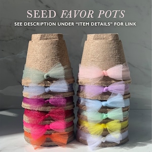 May include: Stacked seed favor pots with colorful tulle bows. The pots are made of a natural, textured material and are decorated with bows in shades of pink, orange, yellow, green, blue, and purple. Text at the top reads "SEED FAVOR POTS".