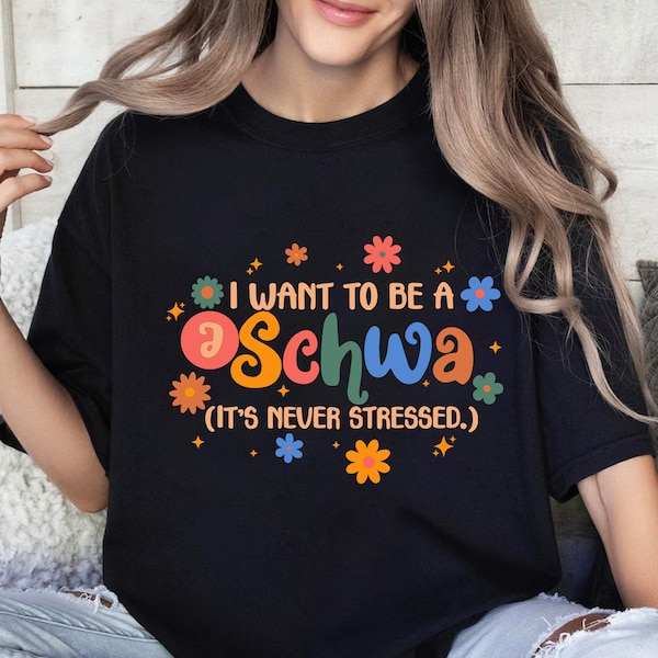 I Want to be a SCHWA It's Never Stressed Shirt, Funny Reading Shirt, Literacy Coach Shirt, Reading Teacher Shirt, English Teacher Shirt