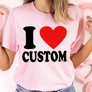 I Love Custom Shirt, Personalized I Love Shirt, I Heart Custom Shirt, Custom Valentines Day Gift, Custom I Love Shirt, I Love Shirt