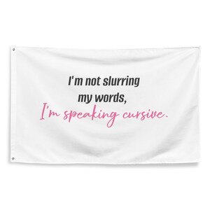 I&#39;m Not Slurring My Words, I&#39;m Speaking Cursive College Dorm/Apartment Flag Decoration