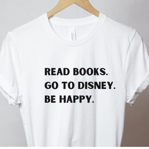 Read Books Go to Disney Be Happy, Disney shirt, Disney shirts, Unisex Disney shirt, Disney Vacation shirts, Disney shirt for Book lovers