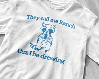 They call me Ranch cuz I be dressing shirt | graphic tee | funny shirt | vintage shirt | sarcastic t-shirt | Meme T Shirt | racoon shirt