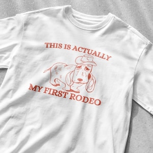 This is Actually My First Rodeo Shirt, Unisex Tee, Meme T Shirt, Funny T Shirt, Vintage Drawing T Shirt, Sarcastic T Shirt