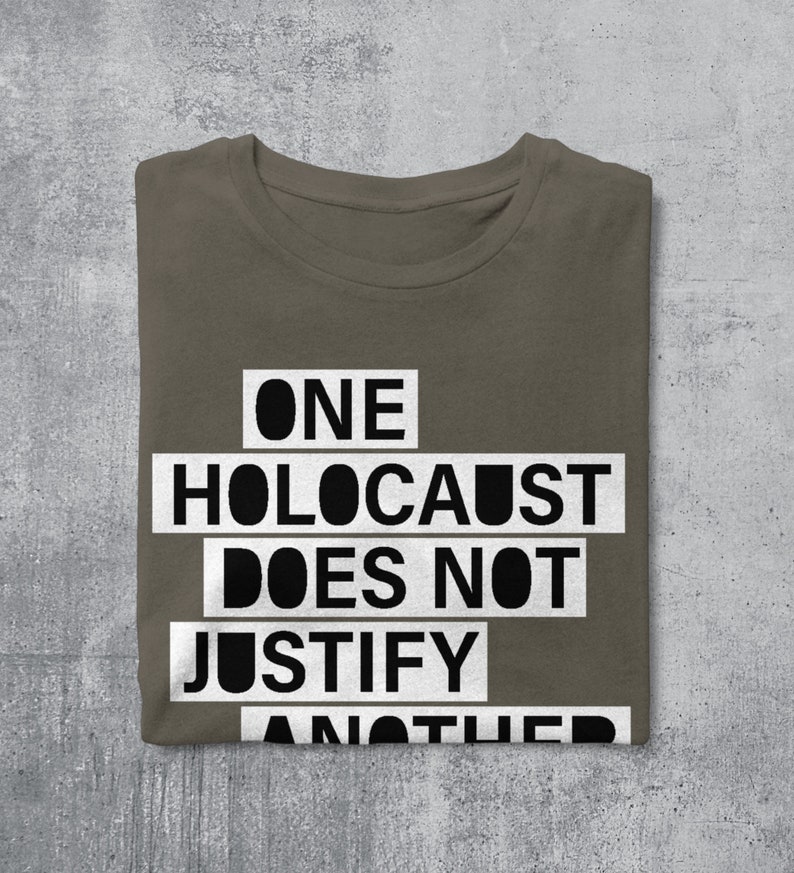 May include: A brown t-shirt with the text "ONE HOLOCAUST DOES NOT JUSTIFY ANOTHER" printed in white.