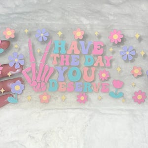 Uv DTF Have the day you deserve floral skeleton 16 oz Cup Wrap | Ready To Apply | No Heat Needed | Waterproof #250