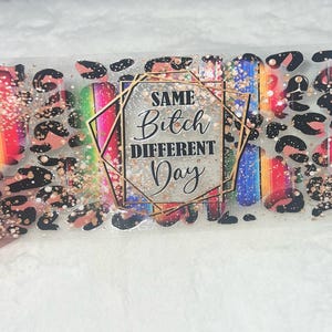 Uv DTF same bitch different day funny sarcasm sarcastic 16 oz Cup Wrap | Ready To Apply | No Heat Needed | Waterproof #241