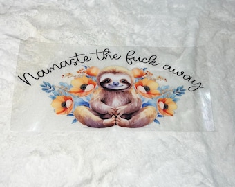 Uv DTF Cute Sloth sarcasm Namaste the Fu*k away floral 3D realistic looking 16 oz Cup Wrap | Ready To Apply | No Heat Needed | #103