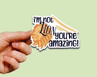 I'm Not Lion You're Amazing! Vinyl Sticker, Lion Pun, Play on Words, Water Bottle Decal, Laptop Decal, Motivational Sticker, Friend Gift