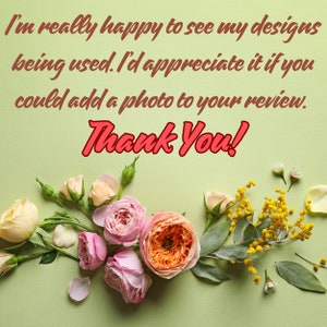 May include: A green background with the text "I'm really happy to see my designs being used. I'd appreciate it if you could add a photo to your review. Thank You!" in red text. A floral arrangement of pink, white, and peach roses, yellow mimosa, and green leaves.