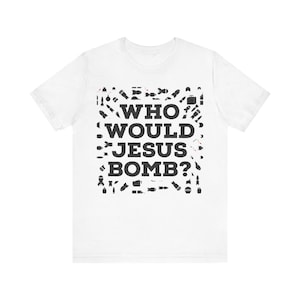 Who Would Jesus Bomb Shirt | WWJB Anti War Tee | Peace Christian Shirt | Progressive Faith | Pacifist Jesus | Christian Left