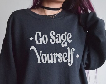 Go Sage Yourself Sweatshirt: Funny Retro Spiritual Witchy Vibe
