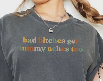 Funny IBS Shirt: Bad Bitches Get Tummy Aches Comfort Colors Tee