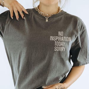 No Inspiration Today, Sorry Shirt Comfort Colors No Inspiration Shirt Creative Shirt Instagram Shirt