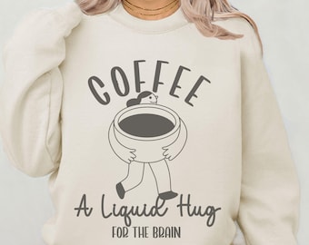 Coffee Sweatshirt Coffee: A Liquid Hug for the Brain Sweatshirt Funny Coffee Shirt Coffee Lover Gift