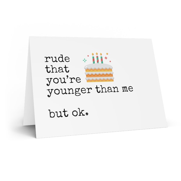 snarky birthday card / rude that you're younger than me. but ok. / hilarious birthday card / funny birthday card for her / for him