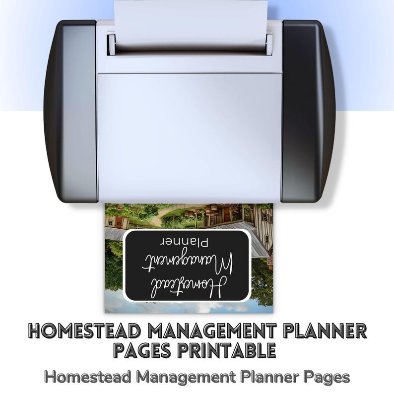May include: A printer is shown printing a "Homestead Management Planner" page. The page has a black background with white cursive text that reads "Homestead Management Planner". Below the text is a picture of a homestead.