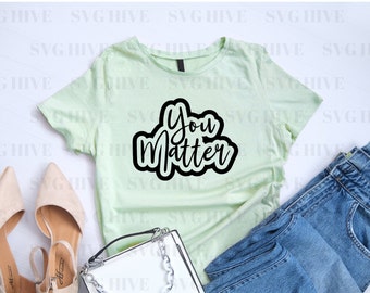 You matter svg, you matter png, you matter pdf, you matter jpg, Cricut cut files