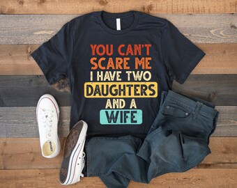 You Can't Scare Me I Have 2 Daughters and a Wife, Fathers Day Gifts From Daughter, Funny Dad of 2 Girls Gift, Retro Vintage T-Shirt for Men