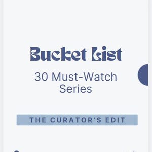 May include: A white background with the text "Bucket List" in a dark blue, stylized font. Below, it reads "30 Must-Watch Series." A light blue rectangle states "THE CURATOR'S EDIT."
