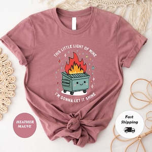Dumpster Fire Shirts, This Little Light of Mine I&#39;m Gonna Let It Shine, Emotional Dumpster Fire Shirt, Inspiring Shirt, Mental Health Shirt