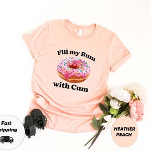 Fill My Bum With C*m Shirt, Funny Donut T Shirt, Inappropriate Shirt, Raunchy Shirts, Adult Humor Shirt, Sarcastic Meme Gift Offensive Tees