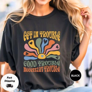 Get in Trouble Shirt, John Lewis Shirt, Womens Rights Shirt, LGBTQ Shirt, Equality Shirt, Activist Tee, Good Trouble Necessary Trouble Shirt