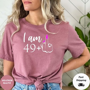 I Am 49+ Middle Finger Shirt,I Am 49+ Shirt, Personalized Birthday Shirt, Birthday Shirt, 50th Birthday Gifts For Women, 50th Birthday Gift