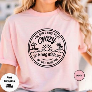 You Dont Have To Be Crazy To Hang Out With Us Shirt, We Will Train You Shirt, Summer Beach Shirt, Vacation Crew, Summer Vacation Shirt